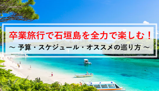 【大学生必見】卒業旅行で石垣島を楽しむ時の予算やオススメの巡り方